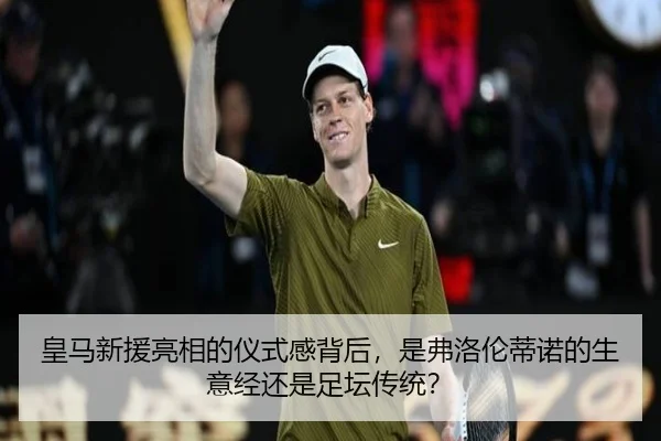 皇马新援亮相的仪式感背后，是弗洛伦蒂诺的生意经还是足坛传统？