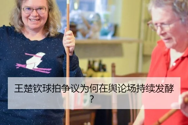 王楚钦球拍争议为何在舆论场持续发酵？